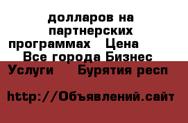 70 долларов на партнерских программах › Цена ­ 670 - Все города Бизнес » Услуги   . Бурятия респ.